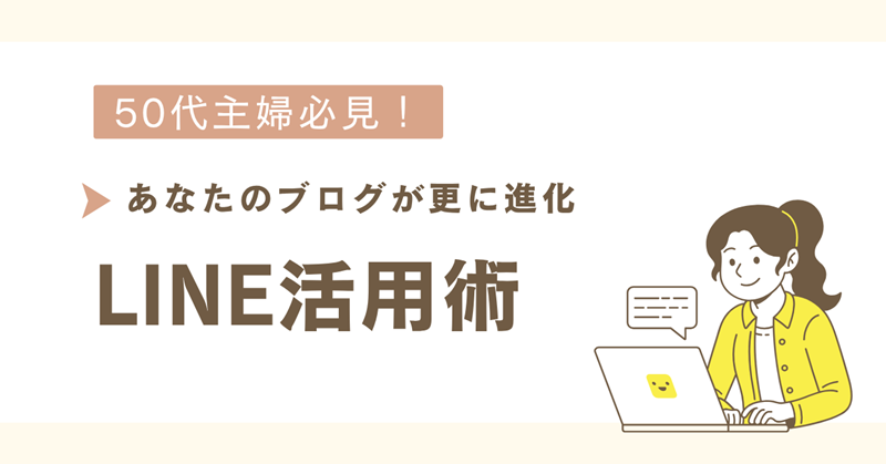 【50代主婦向け】ブログ読者との絆を深める！LINE活用術のすすめ」